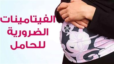 للحوامل.. تعرفي على أهم الفيتامينات لطفلك أثناء الحمل