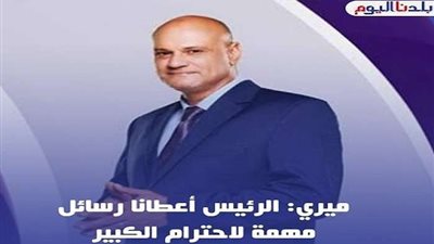 ميري: الرئيس أعطانا رسائل مهمة لاحترام الكبير