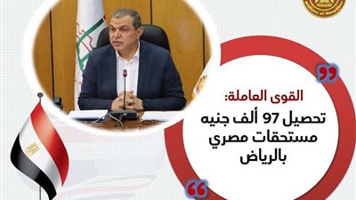 القوى العاملة: تحصيل 97 ألف جنيه مستحقات مصري بالرياض