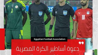 ننشر بالأسماء.. دعوة أساطير الكرة لحضور مباراة مصر والسنغال