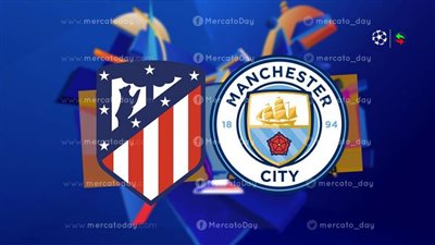 قمة إسبانية إنجليزية .. مانشستر سيتي يستضيف أتلتيكو مدريد  في دوري أبطال أوروبا