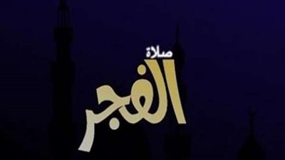 موعد اذان الفجر أخر أيام شهر رمضان المبارك