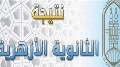 الآن.. نتيجة الثانوية الأزهرية الدور الثاني 2022 من خلال هذا الرابط