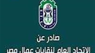 غداَ.. اتحاد العمال يعقد اجتماعه لمناقشة عدد من التقارير والأنشطة