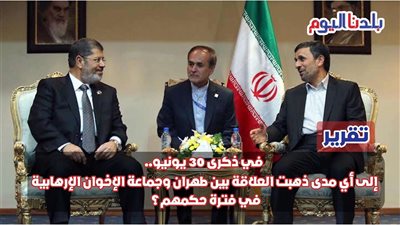 في ذكرى 30 يونيو.. إلى أي مدى ذهبت العلاقة بين طهران وجماعة الإخوان الإرهابية في فترة حكمهم؟
