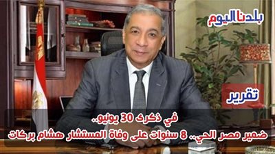 في ذكرى 30 يونيو..ضمير مصر الحي.. 8 سنوات على وفاة المستشار هشام بركات
