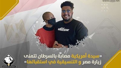 سيدة أمريكية مصابة بالسرطان تتمنى زيارة مصر.. والتنسيقية في استقبالها