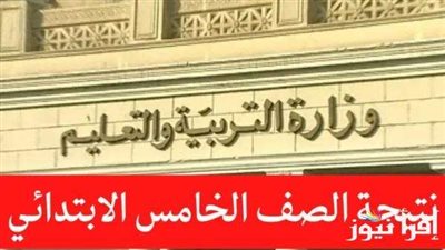 النتيجة ظهرت.. استعلم عن نتيجة الصف الخامس الابتدائي باستخدام الاسم ورقم الجلوس