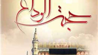 ذكرى حجة الوداع.. آخر خطبة للنبي ورسالة خالدة للبشرية