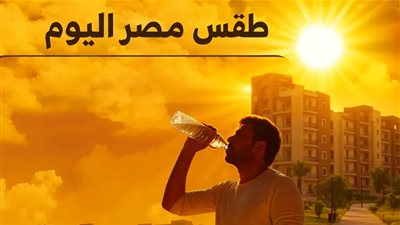 حالة الطقس اليوم الأحد 11 مايو.. القاهرة تسجل 40 درجة وتحذيرات عاجلة من الأرصاد