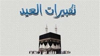 مفيش عيد من غير تكبيرات.. تكبيرات عيد الأضحى 2025