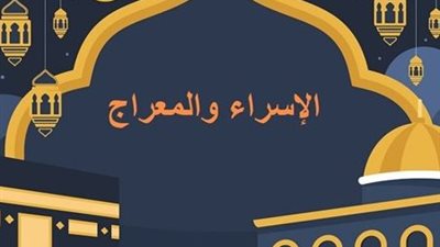 الإسراء والمعراج بين الفقه والتاريخ.. بيان الحكم الشرعي وموعد الليلة
