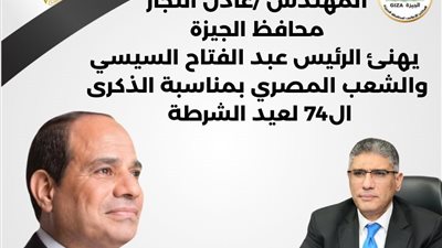 محافظ الجيزة يهنئ الرئيس السيسي بالذكرى الـ74 لعيد الشرطة