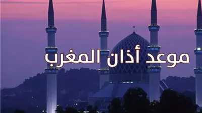 موعد أذان صلاة المغرب اليوم 24 رمضان 1447 هـ في المحافظات