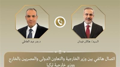 اتصال مصري تركي لبحث التعاون الاستراتيجي.. عبد العاطي وفيدان يدينان الانتهاكات الإسرائيلية